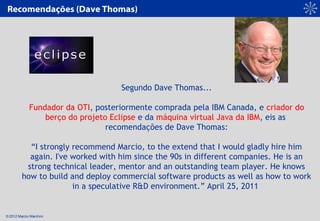 © 2012 Marcio Marchini
Segundo Dave Thomas...
 
Fundador da OTI, posteriormente comprada pela IBM Canada, e criador do
ber...