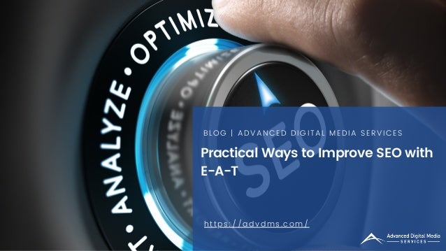 Practical Ways to Improve SEO with

E-A-T
BLOG | ADVANCED DIGITAL MEDIA SERVICES
https://advdms.com/
 