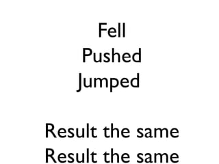 Fell
    Pushed
   Jumped

Result the same
Result the same
 
