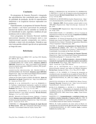 Pesq. flor. bras., Colombo, v. 32, n.71, p. 321-334, jul./set. 2012
332 V. M. Basso et al.
Conclusões
Os programas de fomento florestal e integração
das agroindústrias têm contribuído para a melhoria
de qualidade da produção, devido às especificações
industriais e às exigências técnicas repassadas aos
produtores.
Especificamente, os programas de fomento florestal,
por atender a um baixo percentual de produção
nacional de madeira, devem caminhar no sentido de
ser intensificado no país, seguindo a tendência do que
aconteceu com os outros setores.
Estes programas de fomento florestal também
apresentam algumas desvantagens para a sua
implementação quando comparados aos outros,
incluindo o maior ciclo de produção. Entende-se que
esta é uma questão cultural e que deverá ser aprimorada
ao longo dos anos.
Referências
ANUÁRIO Estatístico da ABRAF 2011: ano base 2010. Brasília,
DF: ABRAF, 2011, 140 p.
ASSOCIAÇÃO BRASILEIRA DA INDÚSTRIA PRODUTORA
E EXPORTADORA DE CARNE SUÍNA. Relatório ABIPECS
2009/2010. Disponível em: <http://www.abipecs.org.br/uploads/
relatorios/relatorios-associados/ABIPECS_relatorio_2009_pt.pdf>.
Acesso em: 20 jan. 2011.
ASSOCIAÇÃO BRASILEIRA DE PRODUTORES E
EXPORTADORES DE FRANGOS. Relatório anual 2009/2010.
Disponível em: <http://www.abef.com.br/ubabef/exibenoticiaubabef.
php?notcodigo=2264>. Acesso em: 21 jan. 2011.
ASSOCIAÇÃO DOS FUMICULTORES DO BRASIL. Dados da
fumicultura no Brasil. Disponível em: <http://www.afubra.com.
br>. Acesso em: 02 fev. 2011.
BEGNIS, H. S. M.; ESTIVALETE, V. de F. B.; PEDROZO, E.
Á. Confiança, comportamento oportunista e quebra de contratos
na cadeia produtiva do fumo no sul do Brasil. Revista Gestão e
Produção, São Carlos, v. 14, n. 2, p. 311-322, 2007.
BELUSSO, D.; HESPANHOL, A. N. A evolução da avicultura
industrial brasileira e seus efeitos territoriais. Revista Percurso,
Maringá, v. 2, n. 1, p. 25-51, 2010.
BRASIL. Ministério do Desenvolvimento, Indústria e Comércio
Exterior. Balança comercial brasileira de 1999 a 2002: exportação
brasileira por grupo de produtos. Disponível em: <http://www.mdic.
gov.br>. Acesso em: 02 fev. 2011.
CORDEIRO, S. S. Desempenho do fomento do órgão florestal
de Minas Gerais. 2008. 103 f. Dissertação (Mestrado em Ciência
Florestal) - Universidade Federal de Viçosa, Viçosa, MG.
DIESEL,V.; FROEHLICH J. M.; NEUMANN, P. S.; RODRIGUES,
I.; FREITAS, L. A. dos S. de. Os impactos sociais dos programas de
fomento florestal. Revista Extensão Rural, Santa Maria, RS, v. 1,
n. 8, p. 118-143, 2006.
FOMENTO. In: DICIONÁRIO doAurélio. Disponível em: <http://
www.dicionariodoaurelio.com/Fomento>.Acesso em: 05 jan. 2011.
FAO. Relatório 2005: (Forest products annual market review
2004-2005). Disponível em: <http://www.fao.org>. Acesso em: 10
dez. 2010.
FAO. Relatório 2007. Disponível em: <http://www.fao.org>.Acesso
em: 10 dez. 2010.
FERNANDES FILHO, J. F.; QUEIROZ, A. M. de. O sistema de
integração da avicultura de corte em Goiás. Conjuntura Econômica
Goiana, Goiânia, v. 2, n. 4, p. 41-45, 2005.
FERREIRA C. H. Sistema de Integração de Aves como Modelo de
Produção para Acesso de Pequenos e Médios Produtores. Anais.
Seminário deAves e Suínos 7, Seminário deAquicultura, Maricultura
e Pesca Conjuntural 3, Belo Horizonte. 2007.
FISCHER, A. Incentivos em programas de fomento florestal
na indústria de celulose. 2007. 260 f. Tese (Doutorado em
Administração) Faculdade de Economia e Administração e
Contabilidade, Universidade de São Paulo, São Paulo.
FLORESTAR SÃO PAULO. Programas de Fomento Florestal.
Disponívelem:<http://www.floresta.org.br/?interna=fomentoflorestal/
fomentoflorestal&grupo=5>. Acesso em: 18 dez. 2010.
FREITAS, A. R. de. Reflorestamento e desenvolvimento
sustentável: as perspectivas da cadeia dos negócios com madeira
no Sul do Brasil. Porto Alegre, 2005. Disponível em: <www.sbs.
org.br>. Acesso em: 15 jan. 2010. Palestra.
FREY, M. R.; WITTMANN, M. L. Gestão ambiental e
desenvolvimento regional: uma análise da indústria fumageira.
Revista Euro, Santiago do Chile, v. 32, n. 96, p. 99-115, 2006.
GOMES, A. P. W.; GOMES, A. P. Sistema de integração na
avicultura de corte: um estudo de caso na região de Viçosa, MG. In:
CONGRESSO DA SOCIEDADE BRASILEIRA DE ECONOMIA
E SOCIOLOGIA RURAL, 46., 2008, Acre. Anais... Acre: Editora,
2008.
INSTITUTO ESTADUAL DE FLORESTAS (Minas Gerais).
Fomento florestal. Disponível em: <http://www.ief.com.br/
fomentoflorestal>. Acesso em: 02 dez. 2011.
KUNH, P. D.; FERREIRA, A. ; KUNH, S. S. ; FRANCISCO, A.
C.; SCANDELARI, L. Planejamento da integração da produção
na indústria avícola. In: CONGRESSO INTERNACIONAL DE
ADMINISTRAÇÃO, 2009, Ponta Grossa. Anais... Ponta Grossa:
Editora, 2009.
MARTINS, R. S. Acompanhamento e assistência técnica aos
produtores avícolas integrados à Empresa Sadia S/A. 2008. 49
f. Monografia (Trabalho de Conclusão de Curso em Agronomia) -
Universidade Federal de Santa Catarina, Florianópolis.
MIELE, M. Cadeia produtiva da carne suína no Brasil. In:
CONGRESSO DA SOCIEDADE BRASILEIRA DE ECONOMIA
E SOCIOLOGIA RURAL, 45., 2007, Londrina. Anais... Londrina:
SOBER/UEL/IAPAR, 2007.
 