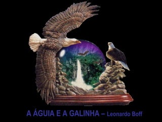 A ÁGUIA E A GALINHA – Leonardo Boff
 