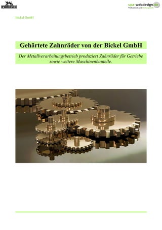 Bickel GmbH
Gehärtete Zahnräder von der Bickel GmbH
Der Metallverarbeitungsbetrieb produziert Zahnräder für Getriebe
sowie weitere Maschinenbauteile.
 