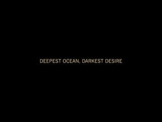 DEEPEST OCEAN, DARKEST DESIRE
 