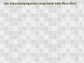 Can Advertising Agencies Long Island Help Place Pins? 
 