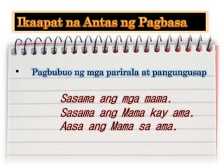 • Pagbubuo ng mga parirala at pangungusap
Sasama ang mga mama.
Sasama ang Mama kay ama.
Aasa ang Mama sa ama.
 