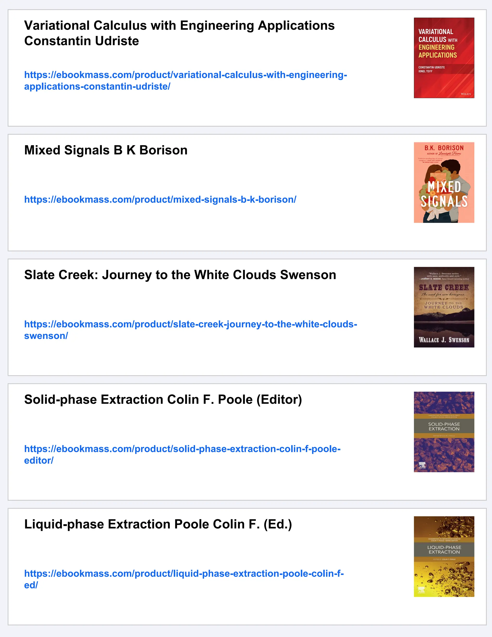 Variational Calculus with Engineering Applications
Constantin Udriste
https://ebookmass.com/product/variational-calculus-with-engineering-
applications-constantin-udriste/
Mixed Signals B K Borison
https://ebookmass.com/product/mixed-signals-b-k-borison/
Slate Creek: Journey to the White Clouds Swenson
https://ebookmass.com/product/slate-creek-journey-to-the-white-clouds-
swenson/
Solid-phase Extraction Colin F. Poole (Editor)
https://ebookmass.com/product/solid-phase-extraction-colin-f-poole-
editor/
Liquid-phase Extraction Poole Colin F. (Ed.)
https://ebookmass.com/product/liquid-phase-extraction-poole-colin-f-
ed/
 