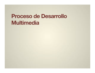Proceso de Desarrollo
Multimedia
 