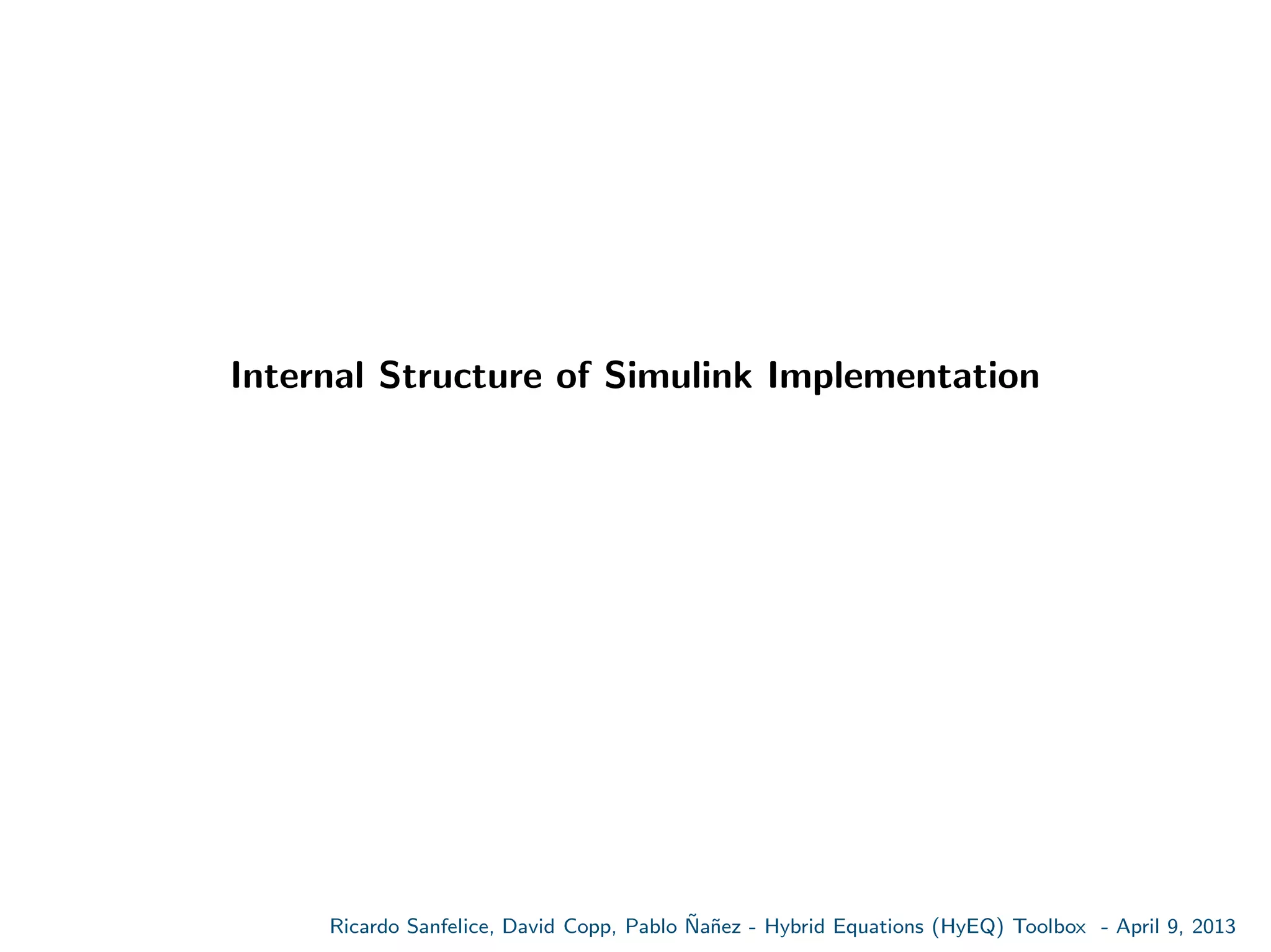 Internal Structure of Simulink Implementation
Ricardo Sanfelice, David Copp, Pablo ˜Na˜nez - Hybrid Equations (HyEQ) Toolbox - April 9, 2013
 