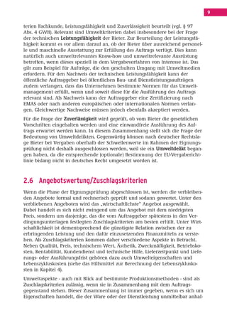 Inhalt Korrektur 28.11.08.qxd     28.11.2008    09:30   Seite 9




                                                                                                             9

                         terien Fachkunde, Leistungsfähigkeit und Zuverlässigkeit beurteilt (vgl. § 97
                         Abs. 4 GWB). Relevant sind Umweltkriterien dabei insbesondere bei der Frage
                         der technischen Leistungsfähigkeit der Bieter. Zur Beurteilung der Leistungsfä-
                         higkeit kommt es vor allem darauf an, ob der Bieter über ausreichend personel-
                         le und maschinelle Ausstattung zur Erfüllung des Auftrags verfügt. Dies kann
                         natürlich auch umweltrelevantes Know-how und umweltrelevante Ausrüstung
                         betreffen, wenn dieses speziell in dem Vergabeverfahren von Interesse ist. Das
                         gilt zum Beispiel für Aufträge, die den geschulten Umgang mit Umweltmedien
                         erfordern. Für den Nachweis der technischen Leistungsfähigkeit kann der
                         öffentliche Auftraggeber bei öffentlichen Bau- und Dienstleistungsaufträgen
                         zudem verlangen, dass das Unternehmen bestimmte Normen für das Umwelt-
                         management erfüllt, wenn und soweit diese für die Ausführung des Auftrags
                         relevant sind. Als Nachweis kann der Auftraggeber eine Zertifizierung nach
                         EMAS oder nach anderen europäischen oder internationalen Normen verlan-
                         gen. Gleichwertige Nachweise müssen jedoch ebenfalls akzeptiert werden.
                         Für die Frage der Zuverlässigkeit wird geprüft, ob vom Bieter die gesetzlichen
                         Vorschriften eingehalten werden und eine einwandfreie Ausführung des Auf-
                         trags erwartet werden kann. In diesem Zusammenhang stellt sich die Frage der
                         Bedeutung von Umweltdelikten. Gegenwärtig können nach deutscher Rechtsla-
                         ge Bieter bei Vergaben oberhalb der Schwellenwerte im Rahmen der Eignungs-
                         prüfung nicht deshalb ausgeschlossen werden, weil sie ein Umweltdelikt began-
                         gen haben, da die entsprechende (optionale) Bestimmung der EU-Vergabericht-
                         linie bislang nicht in deutsches Recht umgesetzt worden ist.

geben
                         2.6 Angebotswertung/Zuschlagskriterien
derungen
möglichst                Wenn die Phase der Eignungsprüfung abgeschlossen ist, werden die verbleiben-
Hierdurch soll           den Angebote formal und rechnerisch geprüft und sodann gewertet. Unter den
en werden. Es            verbliebenen Angeboten wird das „wirtschaftlichste“ Angebot ausgewählt.
rm arbeiten.             Dabei handelt es sich nicht zwingend um das Angebot mit dem niedrigsten
heiten und der           Preis, sondern um dasjenige, das die vom Auftraggeber spätestens in den Ver-
eiten dafür -            dingungsunterlagen festlegten Zuschlagskriterien am besten erfüllt. Unter Wirt-
 alter muss              schaftlichkeit ist dementsprechend die günstigste Relation zwischen der zu
en.                      erbringenden Leistung und den dafür einzusetzenden Finanzmitteln zu verste-
                         hen. Als Zuschlagskriterien kommen daher verschiedene Aspekte in Betracht.
                         Neben Qualität, Preis, technischem Wert, Ästhetik, Zweckmäßigkeit, Betriebsko-
                         sten, Rentabilität, Kundendienst und technische Hilfe, Lieferzeitpunkt und Liefe-
                         rungs- oder Ausführungsfrist gehören dazu auch Umwelteigenschaften und
                         Lebenszykluskosten (siehe das Hilfsmittel zur Berechnung der Lebenszyklusko-
                         sten in Kapitel 4).
                         Umweltaspekte - auch mit Blick auf bestimmte Produktionsmethoden - sind als
                         Zuschlagskriterien zulässig, wenn sie in Zusammenhang mit dem Auftrags-
                         gegenstand stehen. Dieser Zusammenhang ist immer gegeben, wenn es sich um
                         Eigenschaften handelt, die der Ware oder der Dienstleistung unmittelbar anhaf-
 
