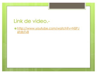 Link de video.-
} http://www.youtube.com/watch?v=NSPJ
6fdbTv8