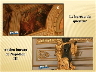 Le bureau duLe bureau du
questeurquesteur
Ancien bureauAncien bureau
de Napoléonde Napoléon
IIIIII
 