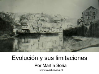 Evolución y sus limitaciones Por Martín Soria  www.martinsoria.cl 