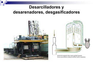 Desarcilladores y
desarenadores, desgasificadores
 