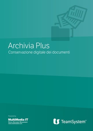 1 
Archivia Plus 
Conservazione digitale dei documenti 
Powered by 
Digital Document Management 
www.multimediait.com 
 