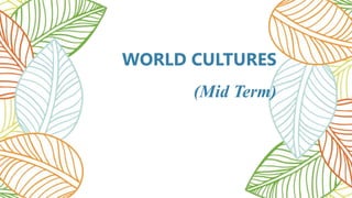 WORLD CULTURES
(Mid Term)
 