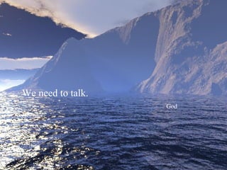 We need to talk.
                   God
 