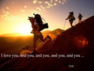 I love you, and you, and you, and you, and you ...

                                        God
 