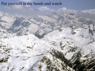 Put yourself in my hands and watch

                                     God.




                                            Al Mendoza
 
