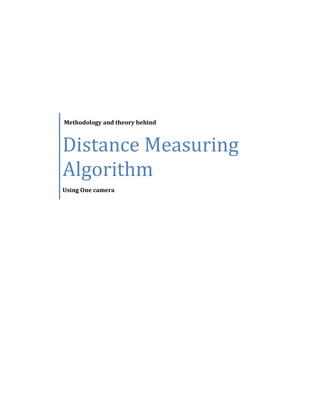 Methodology and theory behind
Distance Measuring
Algorithm
Using One camera
 