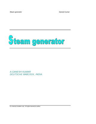 Steam generator                                                 Ganesh kumar




A.GANESH KUMAR
DEUTSCHE BABCOCK, INDIA.




For internal circulation only. All rights reserved by author.
 
