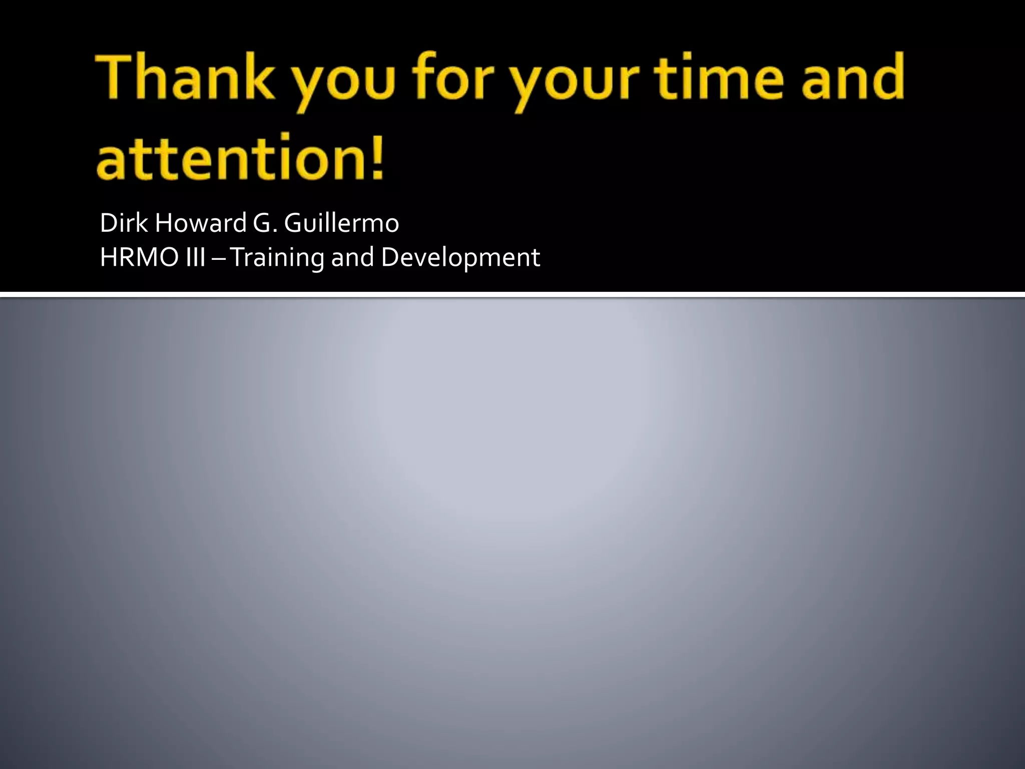 Dirk Howard G. Guillermo
HRMO III –Training and Development
 