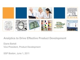 Analytics to Drive Effective Product Development

Diane Bartoli
Vice President, Product Development

SSP Boston, June 1, 2011
 