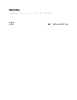DECLARATION
I hereby declare that the aforementioned details are true to the best of my knowledge & belief.
PLACE:
DATE: ABHAY KUMARCHOUDHARY
 