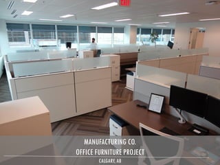 MANUFACTURING CO.
OFFICE FURNITURE PROJECT
CALGARY, AB
 