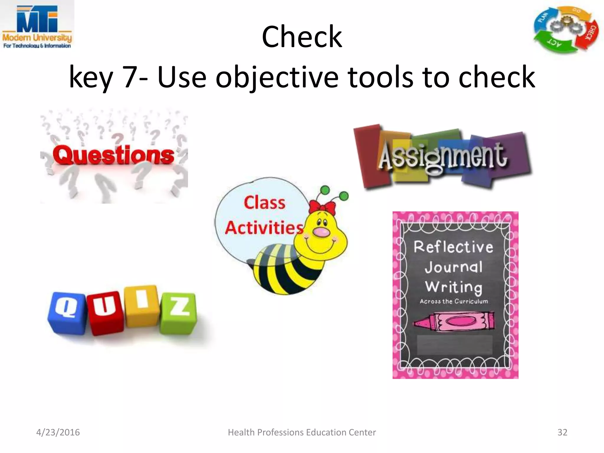 Check
key 7- Use objective tools to check
4/23/2016 Health Professions Education Center 32
 