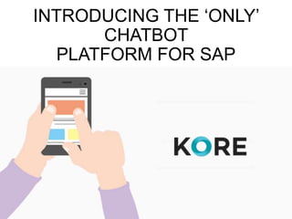 INTRODUCING THE ‘ONLY’
CHATBOT
PLATFORM FOR SAP
 
