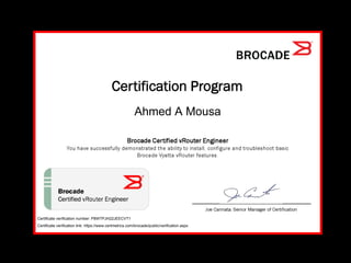 Ahmed A Mousa
Certificate verification number: P8WTPJH22JEECVT1
Certificate verification link: https://www.certmetrics.com/brocade/public/verification.aspx
 