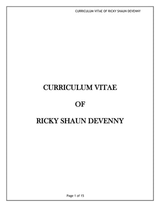 CURRICULUM VITAE OF RICKY SHAUN DEVENNY
Page 1 of 15
CURRICULUM VITAE
OF
RICKY SHAUN DEVENNY
 