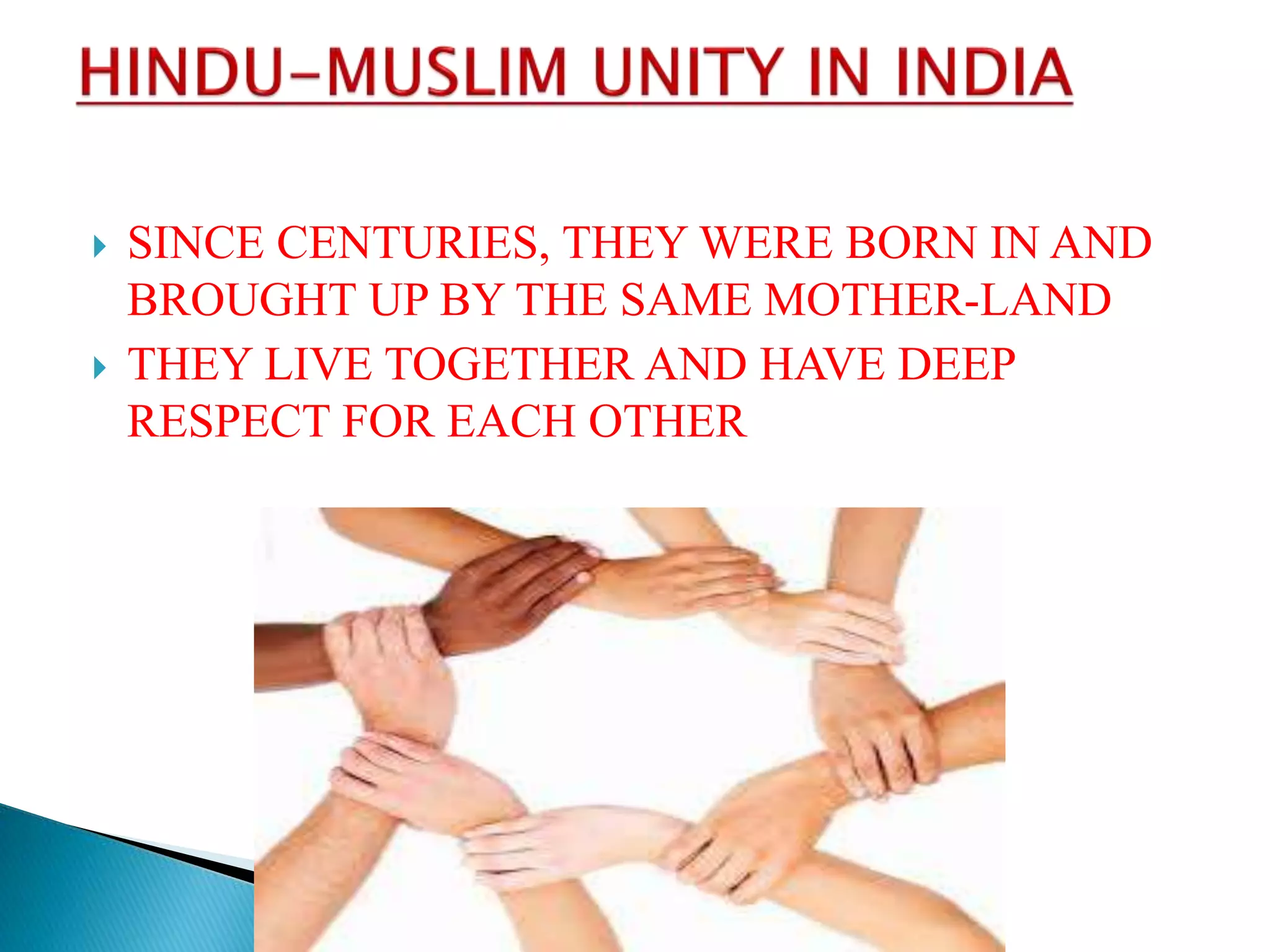  SINCE CENTURIES, THEY WERE BORN IN AND
BROUGHT UP BY THE SAME MOTHER-LAND
 THEY LIVE TOGETHER AND HAVE DEEP
RESPECT FOR EACH OTHER
 