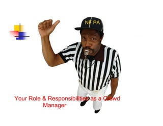 NF PA
Your Role & Responsibilities as a Crowd
Manager
 