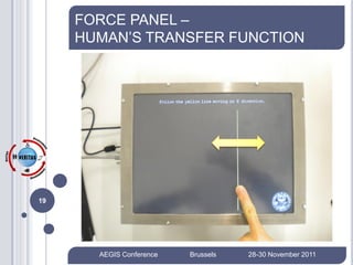 FORCE PANEL –
     HUMAN’S TRANSFER FUNCTION




19




       AEGIS Conference   Brussels   28-30 November 2011
 