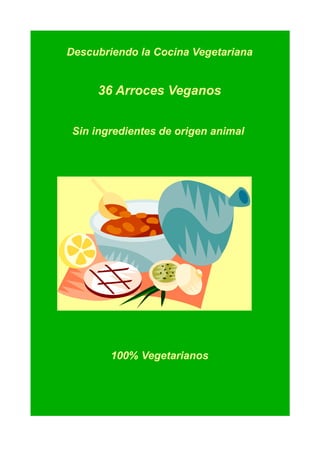 Descubriendo la Cocina Vegetariana
36 Arroces Veganos
Sin ingredientes de origen animal
100% Vegetarianos
 