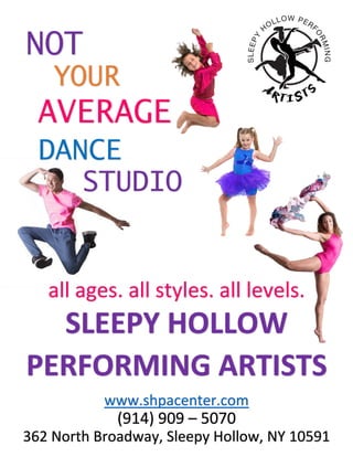 NOT
YOUR
AVERAGE
DANCE
all ages. all styles. all levels.
STUDIO
SLEEPY HOLLOW
PERFORMING ARTISTS
www.shpacenter.com
(914) 909 – 5070
362 North Broadway, Sleepy Hollow, NY 10591
 