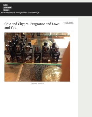 edit 
hide stats 
delete 
No statistics have been gathered for this Hub yet. 
Chic and Chypre: Fragrance and Love 
and You 
by Sadi Ranson 
TokyoMilk at Marcel 
 