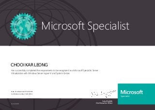 Satya Nadella
Chief Executive Officer
Microsoft Specialist
Part No. X18-83703
CHOOI KAR LEONG
Has successfully completed the requirements to be recognized as a Microsoft Specialist: Server
Virtualization with Windows Server Hyper-V and System Center.
Date of achievement: 05/07/2015
Certification number: F292-5054
 