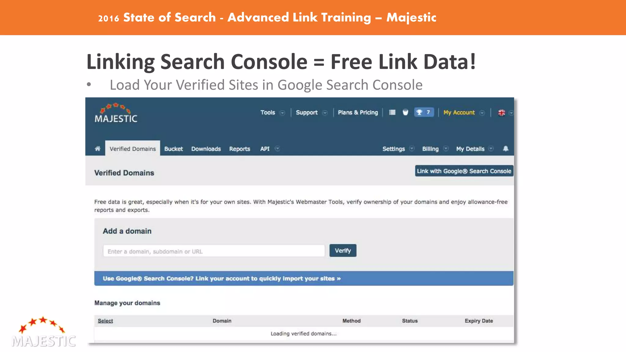 2016 State of Search - Advanced Link Training – Majestic
Linking Search Console = Free Link Data!
• Load Your Verified Sites in Google Search Console
 