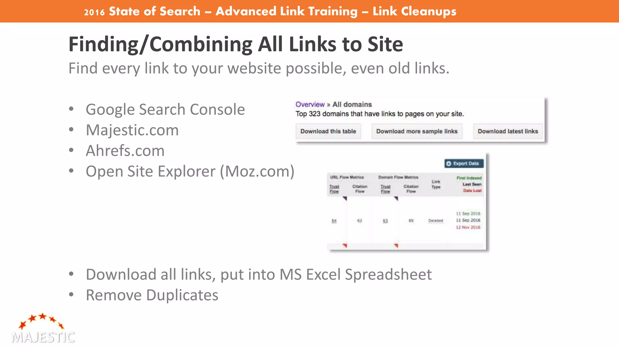 2016 State of Search – Advanced Link Training – Link Cleanups
Finding/Combining All Links to Site
Find every link to your website possible, even old links.
• Google Search Console
• Majestic.com
• Ahrefs.com
• Open Site Explorer (Moz.com)
• Download all links, put into MS Excel Spreadsheet
• Remove Duplicates
 