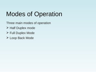 Modes of Operation
Three main modes of operation
 Half Duplex mode
 Full Duplex Mode
 Loop Back Mode
 