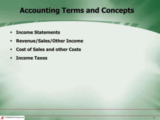 11
 Income Statements
 Revenue/Sales/Other Income
 Cost of Sales and other Costs
 Income Taxes
Accounting Terms and Concepts
 
