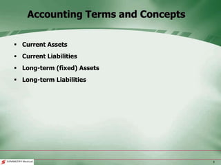 5
 Current Assets
 Current Liabilities
 Long-term (fixed) Assets
 Long-term Liabilities
Accounting Terms and Concepts
 