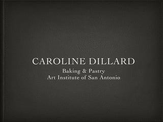 CAROLINE DILLARD
Baking & Pastry
Art Institute of San Antonio
 