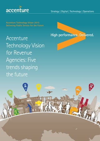 Accenture
Technology Vision
for Revenue
Agencies: Five
trends shaping
the future
Accenture Technology Vision 2015
Delivering Public Service for the Future
UNIVERSITY
 
