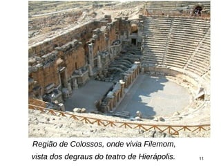 Região de Colossos, onde vivia Filemom,
vista dos degraus do teatro de Hierápolis. 11
 
