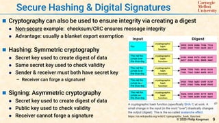 9
© 2020 Philip Koopman
 Cryptography can also be used to ensure integrity via creating a digest
 Non-secure example: ch...