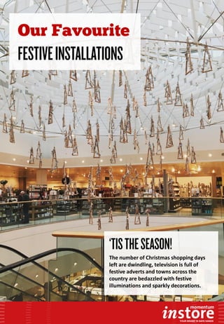 ‘TISTHESEASON!
The number of Christmas shopping days
left are dwindling, television is full of
festive adverts and towns across the
country are bedazzled with festive
illuminations and sparkly decorations.
FESTIVEINSTALLATIONS
 