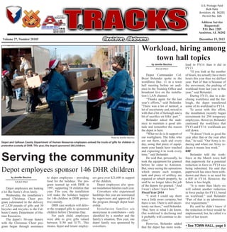 Tracks, the newspaper for
Anniston Army Depot
Volume 27, Number 20105 December 19, 2013
U.S. Postage Paid
Bulk Rate
Anniston, AL 36201
Permit No. 326
Address Service
Requested:
P.O. Box 2285
Anniston, AL 36202
Workload, hiring among
town hall topics
Depot Commander Col.
Brent Bolander spoke to the
workforce Dec. 11 in a town
hall meeting before an audi-
ence in the Training Office and
broadcast live on the installa-
tion’s LAN channel.
“Thanks again for the last
year’s efforts,” said Bolander.
“There was a lot of turmoil, a
lot of uncertainty and, mixed in
with that a bit of furlough and a
bit of sacrifice on folks’ part.”
Bolander asked the audi-
ence to maintain a good atti-
tude and remember the reason
the depot is here.
“What we do is in support of
our warfighters. The folks who
are out there, each and every
day, using that piece of equip-
ment your hands have touched
and expecting it to work every
time,” said Bolander.
He said that, personally, he
took the equipment for granted
before he came to Anniston.
But, since seeing the operations
which ensure each weapon,
tank and piece of artillery are
repaired or rebuilt properly, he
said he no longer takes the job
of the depots for granted. “And
I won’t when I leave here.”
Fiscal Year 2014
“I wish I could say there
was a little more certainty, but
there is not. There is still uncer-
tainty out there,” said Bolander.
“But, here is what I do know.
Our workload is declining and
it probably will continue to de-
cline.”
However, Bolander added
that the depot has more work-
load in FY14 than it did in
FY13.
“If you look at the number
of hours, we actually have more
hours this year than we did last
year. Part of that is because of
the movement, the pushing of
workload from last year to this
year,” said Bolander.
During FY13, due to a de-
clining workforce and the fur-
lough, the depot transferred
some of its workload to FY14.
To assist with this effort,
the installation recently began
recruitment for 294 temporary
employees. However, Bolander
cautioned the workforce that
FY15 and FY16 workloads are
still down.
“It doesn’t look as good the
year after that or the year after
that,” he said. “Our Army is re-
ducing and when our Army re-
duces it means less work.”
RIF
Bolander told the work-
force at the March town hall
that paperwork for a potential
reduction in force in FY14 was
being submitted. He said that
paperwork has since been with-
drawn and there is no need for
a RIF in FY14. However, the
future is less bright.
“It is more than likely we
will submit another reduction
in force packet for FY15, based
on workload,” said Bolander
“Part of that is an administra-
tive requirement.”
He said he didn’t know if
the reduction in force would be
implemented, but, he called it a
tool of last resort.
by Jennifer Bacchus
ANAD PAO
Photo by Jennifer Bacchus
Depot and Calhoun County Department of Human Resources employees unload the trucks of gifts for children in
protective custody of DHR. This year, the depot sponsored 146 children.
Serving the community
Depot employees are looking
a lot like Santa’s elves lately.
Wednesday, the installation’s
annual Christmas Cheer pro-
gram culminated in the delivery
of 2,820 pounds of gifts and 30
bicycles and tricycles to the Cal-
houn County Department of Hu-
man Resources.
The depot’s 30-year history
with the Christmas Cheer pro-
gram began through assistance
to depot employees - providing
food for the holidays. The pro-
gram teamed up with DHR in
1997, supporting 58 children that
year. This year, the installation
will make the holidays happier
for 146 children in DHR protec-
tive custody.
DHR case workers will deliv-
er the wrapped gifts to sponsored
children before Christmas Day.
For each child, employees
were able to give gifts valued
between $150 and $175. This
means, depot and tenant employ-
ees gave over $21,600 in support
of the children.
Depot employees also spon-
sor installation families each year.
Coworkers who experienced
hardships this year are nominated
by supervisors and approved for
the program through depot lead-
ership.
Installation families are
anonymous to contributors – only
identified by a number and the
family’s situation. This year, one
depot family was sponsored by
coworkers.
by Jennifer Bacchus
ANAD PAO
Depot employees sponsor 146 DHR children
• See TOWN HALL, page 5
 